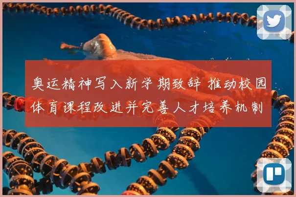 奥运精神写入新学期致辞 推动校园体育课程改进并完善人才培养机制