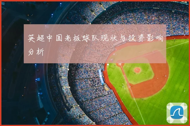 英超中国老板球队现状与投资影响分析