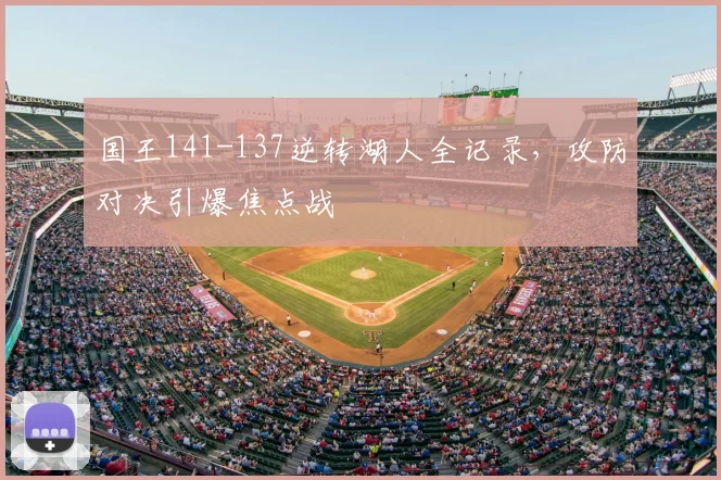 国王141-137逆转湖人全记录，攻防对决引爆焦点战