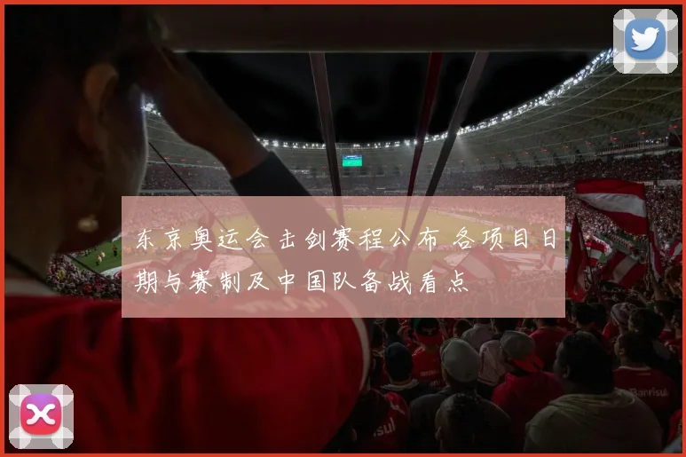 东京奥运会击剑赛程公布 各项目日期与赛制及中国队备战看点